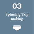 03. Spinning Top making