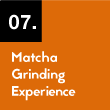 07. Matcha Grinding Experience